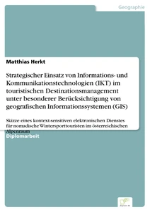 Titel: Strategischer Einsatz von Informations- und Kommunikationstechnologien (IKT) im touristischen Destinationsmanagement unter besonderer Berücksichtigung von geografischen Informationssystemen (GIS)