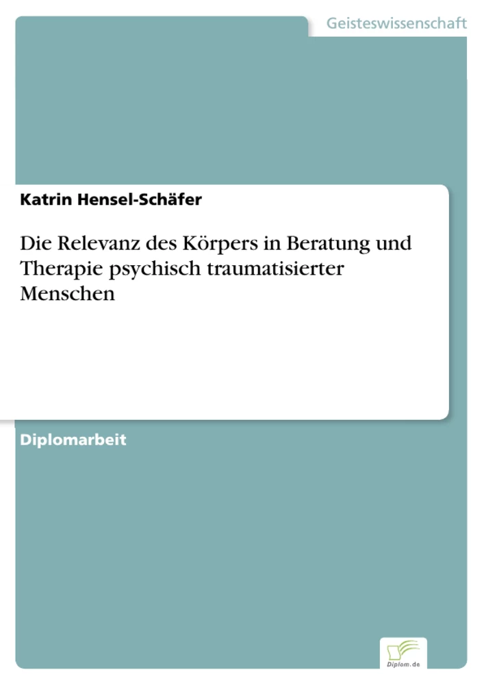 Titel: Die Relevanz des Körpers in Beratung und Therapie psychisch traumatisierter Menschen