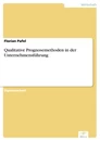 Titel: Qualitative Prognosemethoden in der Unternehmensführung