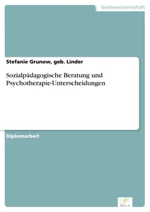 Titel: Sozialpädagogische Beratung und Psychotherapie-Unterscheidungen