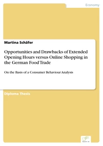 Titel: Opportunities and Drawbacks of Extended Opening Hours versus Online Shopping in the German Food Trade