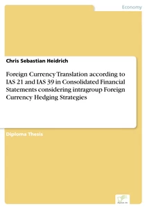 Titel: Foreign Currency Translation according to IAS 21 and IAS 39 in Consolidated Financial Statements considering intragroup Foreign Currency Hedging Strategies