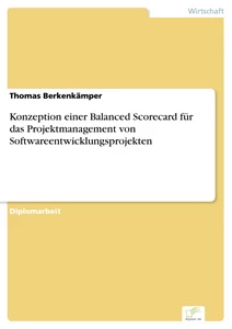 Titel: Konzeption einer Balanced Scorecard für das Projektmanagement von Softwareentwicklungsprojekten