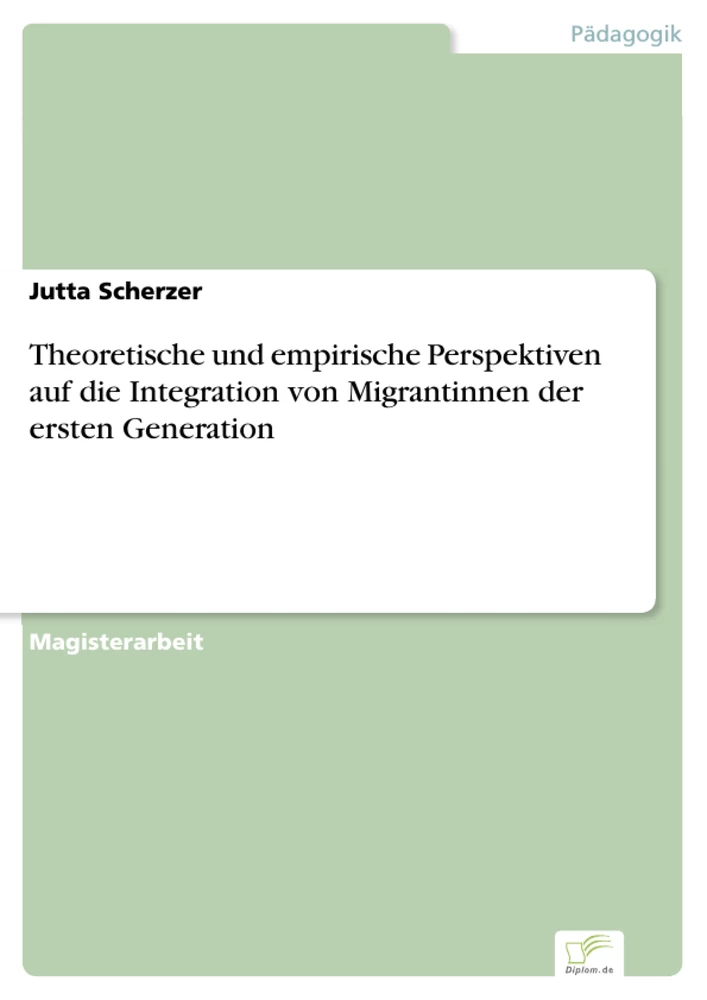 Titel: Theoretische und empirische Perspektiven auf die Integration von Migrantinnen der ersten Generation