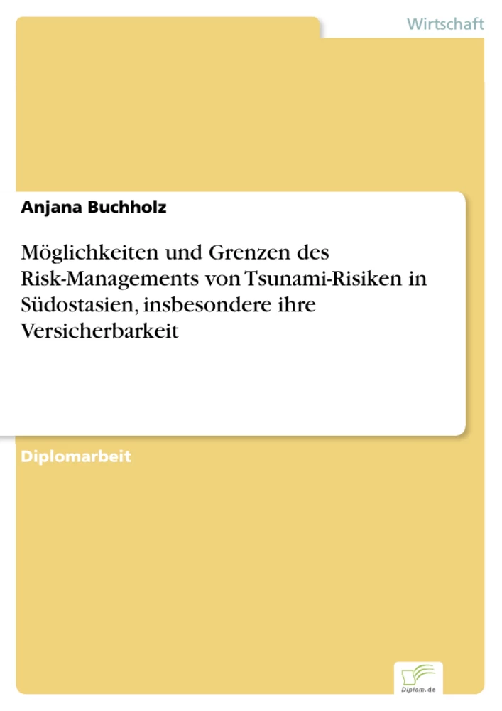 Titel: Möglichkeiten und Grenzen des Risk-Managements von Tsunami-Risiken in Südostasien, insbesondere ihre Versicherbarkeit