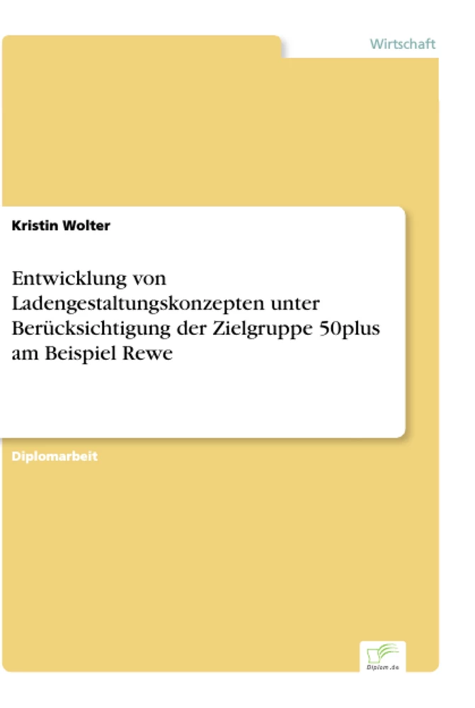 Titel: Entwicklung von Ladengestaltungskonzepten unter Berücksichtigung der Zielgruppe 50plus am Beispiel Rewe