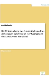 Titel: Die Untersuchung des Grundstücksmarktes der offenen Bauweise in vier Gemeinden des Landkreises Havelland