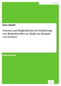 Titel: Grenzen und Möglichkeiten der Etablierung von Biokraftstoffen im Markt am Beispiel von SunFuel