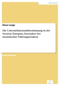 Titel: Die Unternehmensmitbestimmung in der Societas Europaea, besonders bei monistischer Führungsstruktur