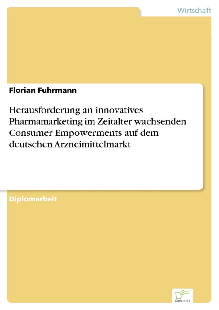 Titel: Herausforderung an innovatives Pharmamarketing im Zeitalter wachsenden Consumer Empowerments auf dem deutschen Arzneimittelmarkt