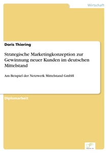 Titel: Strategische Marketingkonzeption zur Gewinnung neuer Kunden im deutschen Mittelstand