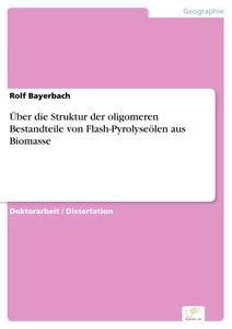 Titel: Über die Struktur der oligomeren Bestandteile von Flash-Pyrolyseölen aus Biomasse