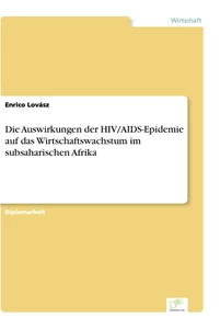 Titel: Die Auswirkungen der HIV/AIDS-Epidemie auf das Wirtschaftswachstum im subsaharischen Afrika