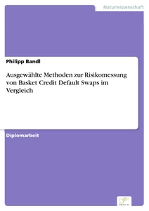 Titel: Ausgewählte Methoden zur Risikomessung von Basket Credit Default Swaps im Vergleich