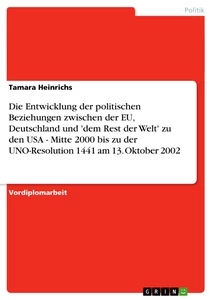 Titre: Die Entwicklung der politischen Beziehungen zwischen der EU, Deutschland und 'dem Rest der Welt' zu den USA - Mitte 2000 bis zu der UNO-Resolution 1441 am 13. Oktober 2002