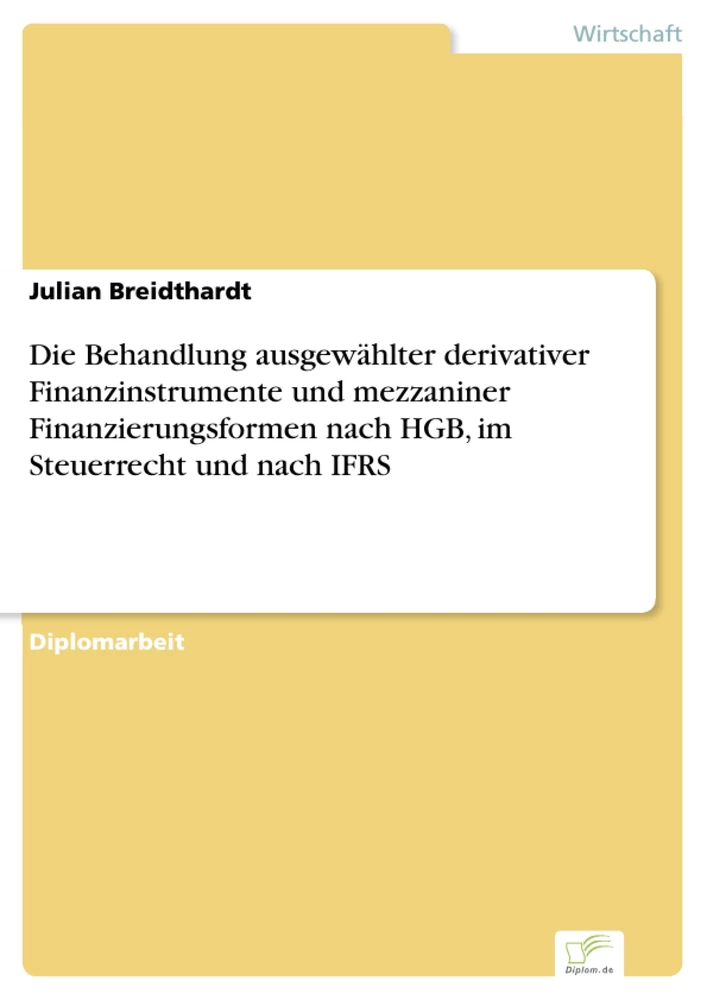 Titel: Die Behandlung ausgewählter derivativer Finanzinstrumente und mezzaniner Finanzierungsformen nach HGB, im Steuerrecht und nach IFRS