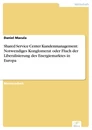 Titel: Shared Service Center Kundenmanagement: Notwendiges Konglomerat oder Fluch der Liberalisierung des Energiemarktes in Europa