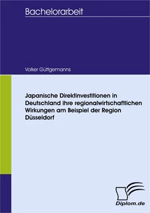 Titel: Japanische Direktinvestitionen in Deutschland ihre regionalwirtschaftlichen Wirkungen am Beispiel der Region Düsseldorf