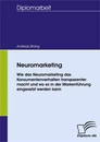 Titel: Neuromarketing - Wie das Neuromarketing das Konsumentenverhalten transparenter macht und wo es in der Markenführung eingesetzt werden kann