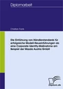 Titel: Die Einführung von Händlerstandards für erfolgreiche Modell-Neueinführungen als eine Corporate Identity-Maßnahme am Beispiel der Mazda Austria GmbH
