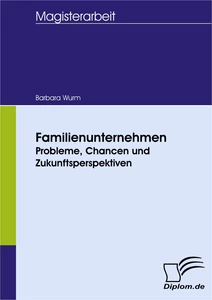 Titel: Familienunternehmen - Probleme, Chancen und Zukunftsperspektiven