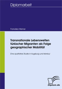 Titel: Transnationale Lebenswelten türkischer Migranten als Folge geographischer Mobilität