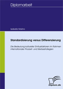 Titel: Standardisierung versus Differenzierung: Die Bedeutung kultureller Einflussfaktoren im Rahmen internationaler Produkt- und Werbestrategien
