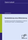 Titel: Standardisierung versus Differenzierung: Die Bedeutung kultureller Einflussfaktoren im Rahmen internationaler Produkt- und Werbestrategien