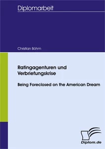 Titel: Ratingagenturen und Verbriefungskrise - Being Foreclosed on the American Dream