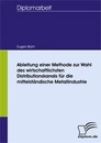 Titel: Ableitung einer Methode zur Wahl des wirtschaftlichsten Distributionskanals für die mittelständische Metallindustrie