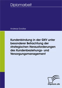 Titel: Kundenbindung in der GKV unter besonderer Betrachtung der strategischen Herausforderungen des Kundenbeziehungs- und Versorgungsmanagement