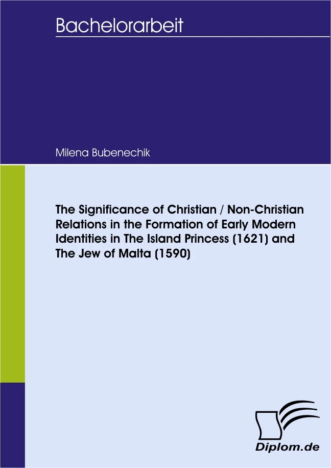 Titel: The Significance of Christian / Non-Christian Relations in the Formation of Early Modern Identities in The Island Princess (1621) and The Jew of Malta (1590)