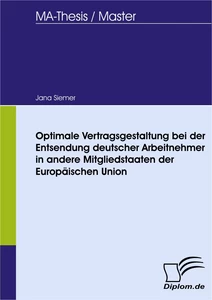 Titel: Optimale Vertragsgestaltung bei der Entsendung deutscher Arbeitnehmer in andere Mitgliedstaaten der Europäischen Union