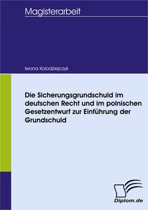Titel: Die Sicherungsgrundschuld im deutschen Recht und im polnischen Gesetzentwurf zur Einführung der Grundschuld
