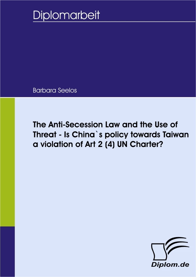 Titel: The Anti-Secession Law and the Use of Threat - Is China`s policy towards Taiwan a violation of Art 2 (4) UN Charter?