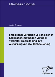 Titel: Empirischer Vergleich verschiedener Kalkulationsmethoden variabel verzinster Produkte und ihre Auswirkung auf die Banksteuerung