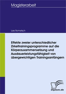 Titel: Effekte zweier unterschiedlicher Zirkeltrainingsprogramme auf die Körperzusammensetzung und Ausdauerleistungsfähigkeit von übergewichtigen Trainingsanfängern