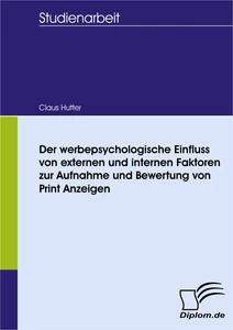 Titel: Der werbepsychologische Einfluss von externen und internen Faktoren zur Aufnahme und Bewertung von Print Anzeigen