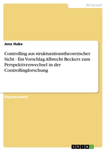 Titel: Controlling aus strukturationstheoretischer Sicht - Ein Vorschlag Albrecht Beckers zum Perspektivenwechsel in der Controllingforschung