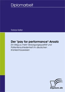 Titel: Der "pay for performance"-Ansatz - ein Weg zu mehr Versorgungsqualität und Patientenzufriedenheit im deutschen Krankenhauswesen