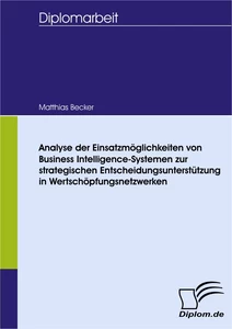 Titel: Analyse der Einsatzmöglichkeiten von Business Intelligence-Systemen zur strategischen Entscheidungsunterstützung in Wertschöpfungsnetzwerken