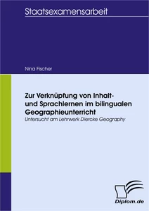 Titel: Zur Verknüpfung von Inhalt- und Sprachlernen im bilingualen Geographieunterricht - untersucht am Lehrwerk Diercke Geography