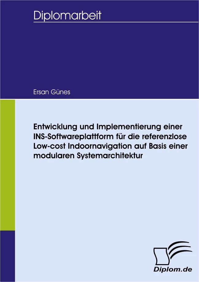 Titel: Entwicklung und Implementierung einer INS-Softwareplattform für die referenzlose Low-cost Indoornavigation auf Basis einer modularen Systemarchitektur