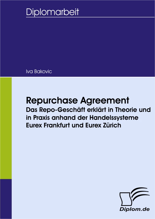 Titel: Repurchase Agreement - das Repo-Geschäft erklärt in Theorie und in Praxis anhand der Handelssysteme Eurex Frankfurt und Eurex Zürich