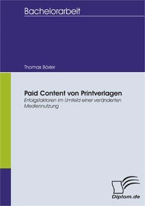 Titel: Paid Content von Printverlagen - Erfolgsfaktoren im Umfeld einer veränderten Mediennutzung