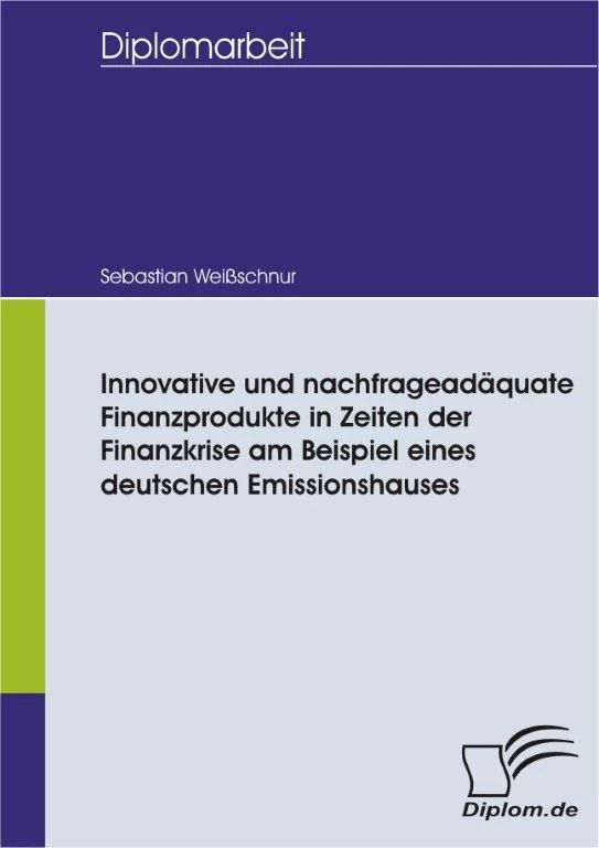 Titel: Innovative und nachfrageadäquate Finanzprodukte in Zeiten der Finanzkrise am Beispiel eines deutschen Emissionshauses