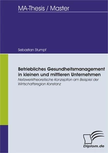 Titel: Betriebliches Gesundheitsmanagement in kleinen und mittleren Unternehmen: Netzwerktheoretische Konzeption am Beispiel der Wirtschaftsregion Konstanz