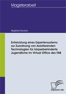 Titel: Entwicklung eines Expertensystems zur Zuordnung von Assistierenden Technologien für körperbehinderte Jugendliche im Virtual Office des FAB