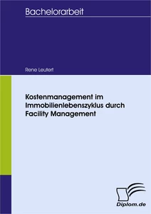 Titel: Kostenmanagement im Immobilienlebenszyklus durch Facility Management