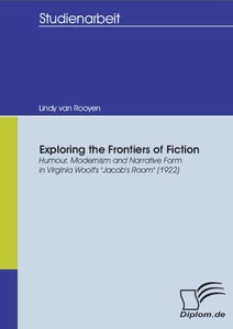 Titel: Exploring the Frontiers of Fiction: Humour, Modernism and Narrative Form in Virginia Woolf's "Jacob's Room" (1922)
